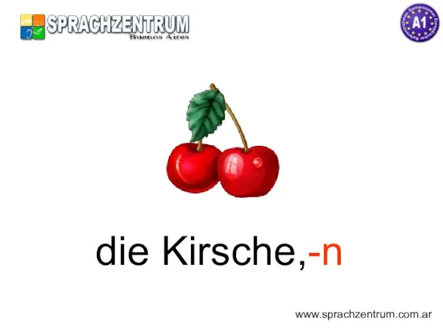 die Kirsche,-n www.sprachzentrum.com.ar