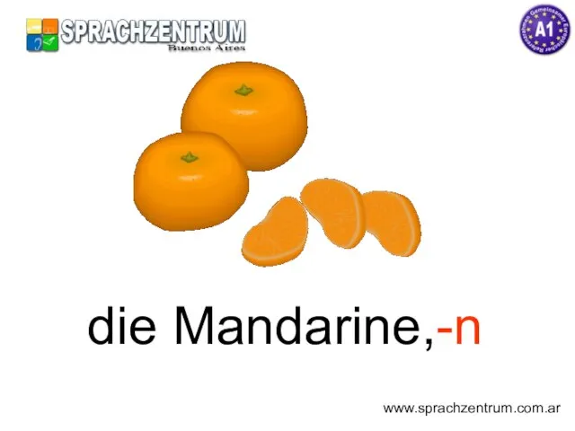 die Mandarine,-n www.sprachzentrum.com.ar