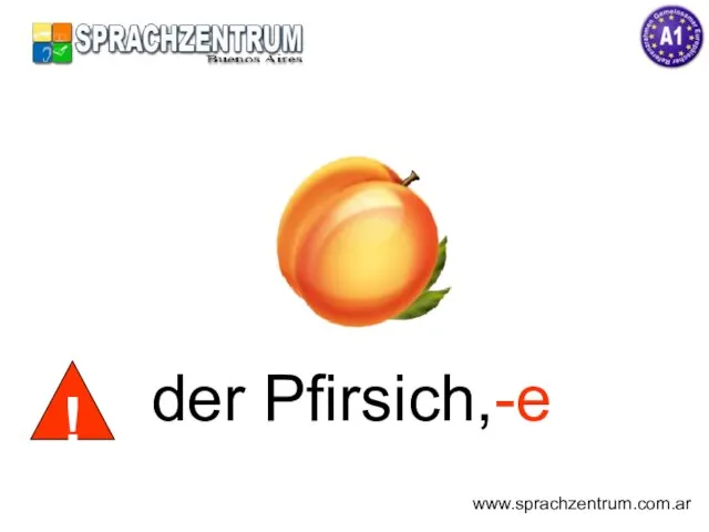 der Pfirsich,-e www.sprachzentrum.com.ar !