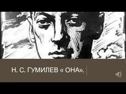 Н. С. ГУМИЛЕВ « ОНА».