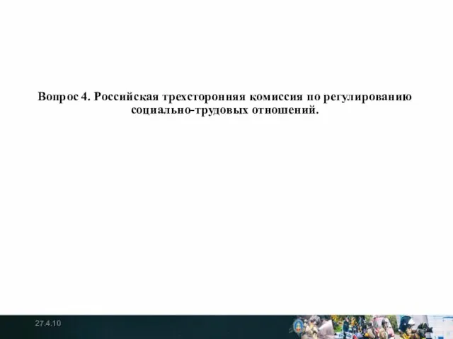 Вопрос 4. Российская трехсторонняя комиссия по регулированию социально-трудовых отношений. 27.4.10