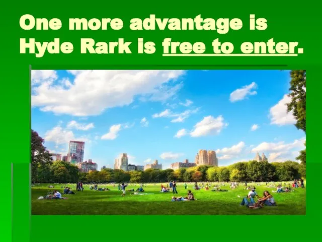 One more advantage is Hyde Rark is free to enter.