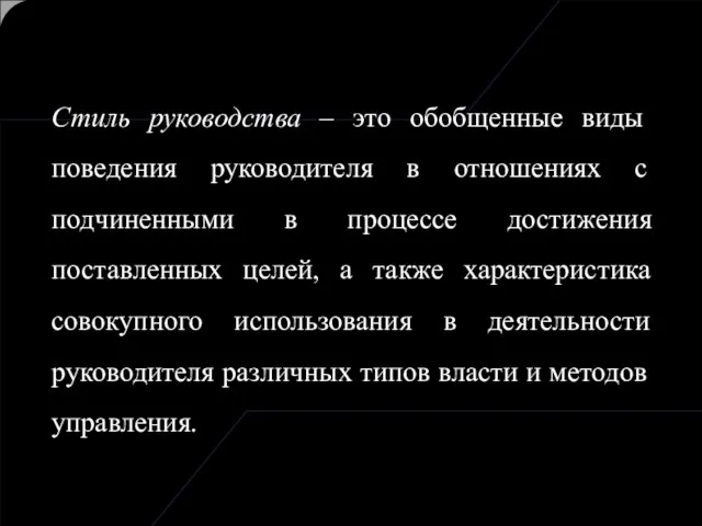 Стиль руководства – это обобщенные виды поведения руководителя в отношениях с