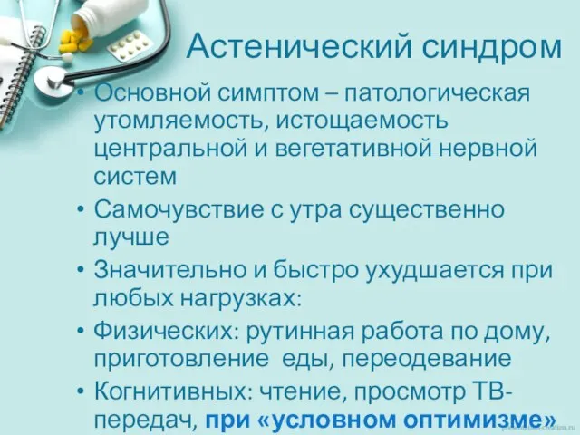 Астенический синдром Основной симптом – патологическая утомляемость, истощаемость центральной и вегетативной