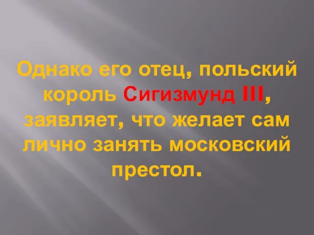 Однако его отец, польский король Сигизмунд III, заявляет, что желает сам лично занять московский престол.