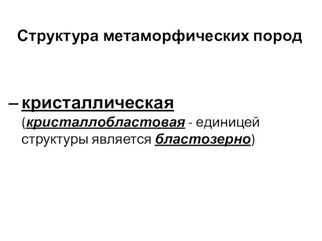 Структура метаморфических пород кристаллическая (кристаллобластовая - единицей структуры является бластозерно)