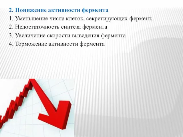 2. Понижение активности фермента 1. Уменьшение числа клеток, секретирующих фермент, 2.