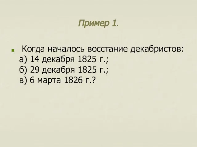 Пример 1. Когда началось восстание декабристов: а) 14 декабря 1825 г.;