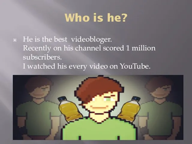 Who is he? He is the best videobloger. Recently on his