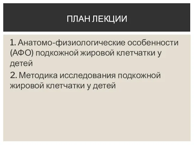 1. Анатомо-физиологические особенности (АФО) подкожной жировой клетчатки у детей 2. Методика