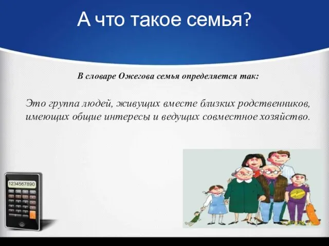 А что такое семья? В словаре Ожегова семья определяется так: Это