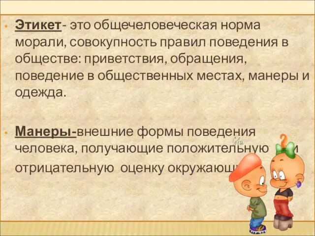 Этикет- это общечеловеческая норма морали, совокупность правил поведения в обществе: приветствия,