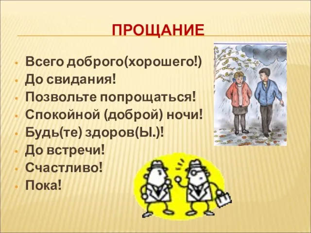 ПРОЩАНИЕ Всего доброго(хорошего!) До свидания! Позвольте попрощаться! Спокойной (доброй) ночи! Будь(те) здоров(Ы.)! До встречи! Счастливо! Пока!