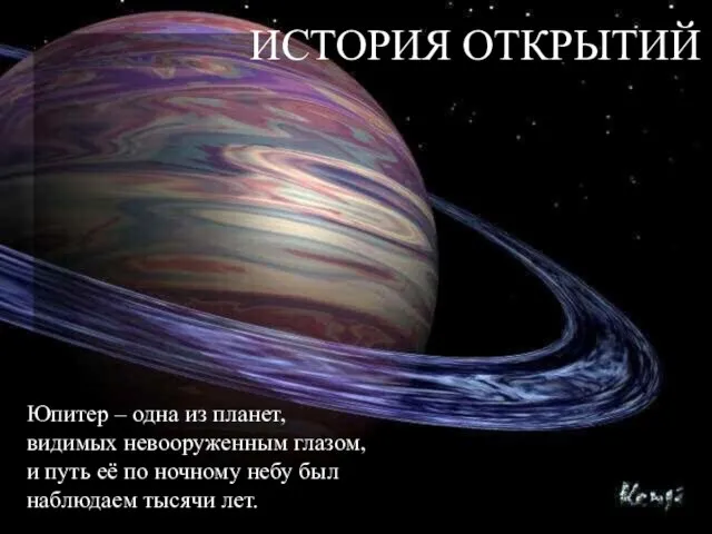 ИСТОРИЯ ОТКРЫТИЙ Юпитер – одна из планет, видимых невооруженным глазом, и