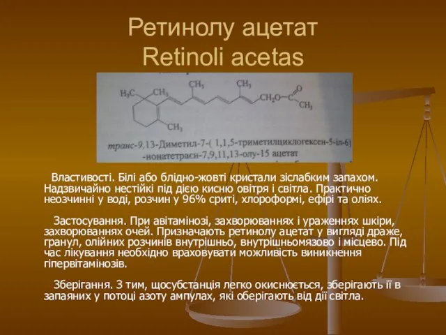 Ретинолу ацетат Retinoli acetas Властивості. Білі або блідно-жовті кристали зіслабким запахом.