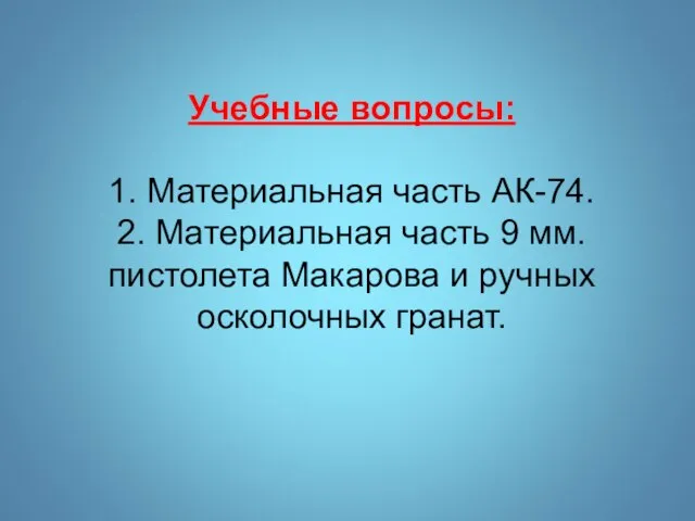 Учебные вопросы: 1. Материальная часть АК-74. 2. Материальная часть 9 мм.