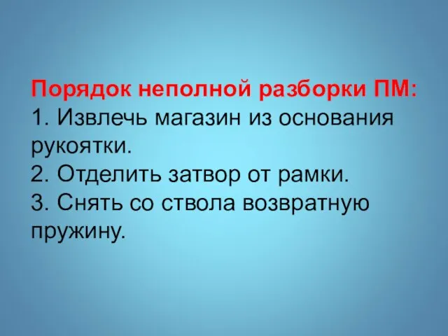 Порядок неполной разборки ПМ: 1. Извлечь магазин из основания рукоятки. 2.