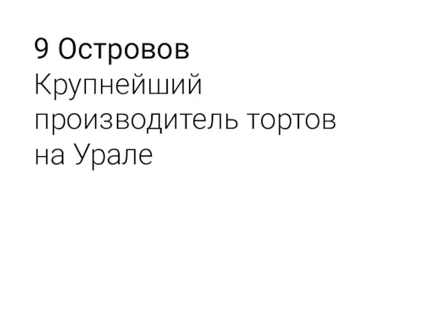 9 Островов Крупнейший производитель тортов на Урале