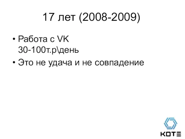 17 лет (2008-2009) Работа с VK 30-100т.р\день Это не удача и не совпадение