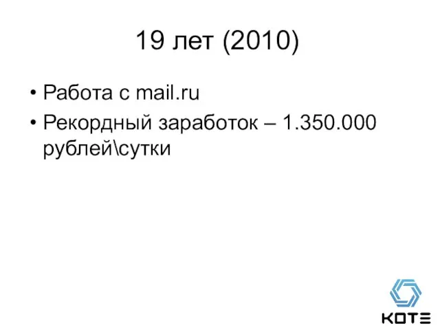 19 лет (2010) Работа с mail.ru Рекордный заработок – 1.350.000 рублей\сутки