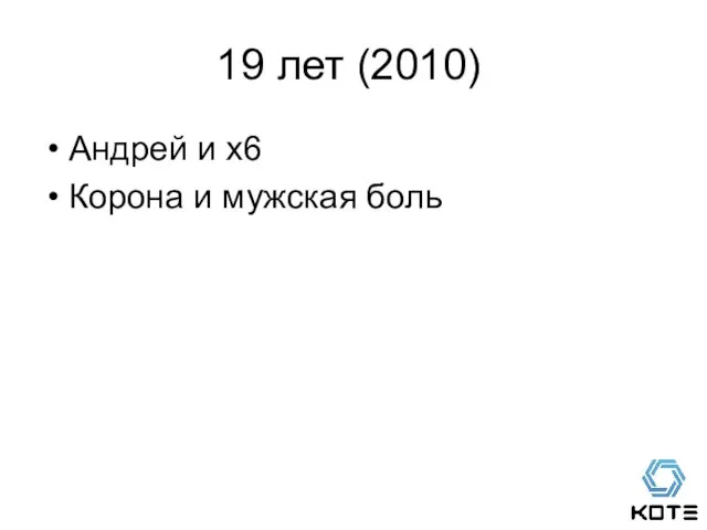 19 лет (2010) Андрей и x6 Корона и мужская боль