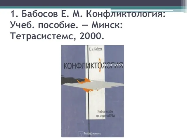 1. Бабосов Е. М. Конфликтология: Учеб. пособие. — Минск: Тетрасистемс, 2000.