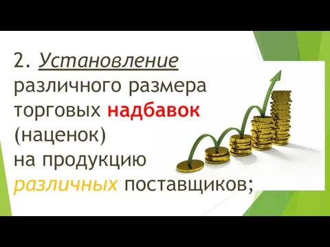 2. Установление различного размера торговых надбавок (наценок) на продукцию различных поставщиков;