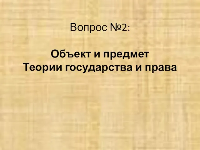 Вопрос №2: Объект и предмет Теории государства и права