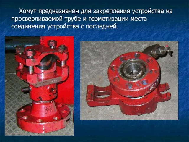 Хомут предназначен для закрепления устройства на просверливаемой трубе и герметизации места соединения устройства с последней.