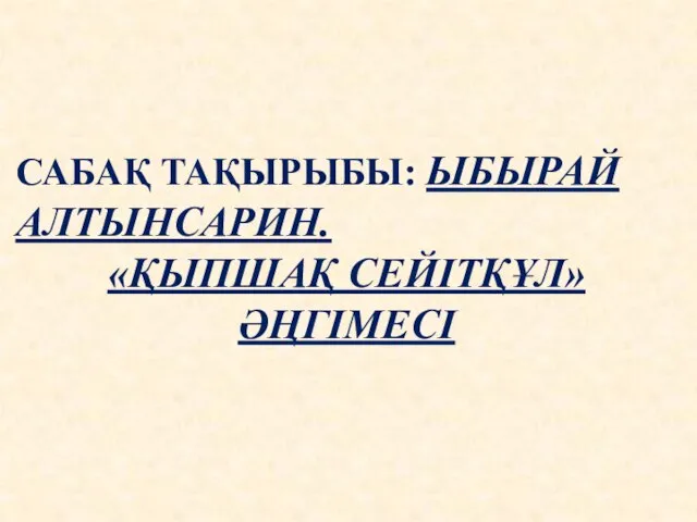 САБАҚ ТАҚЫРЫБЫ: ЫБЫРАЙ АЛТЫНСАРИН. «ҚЫПШАҚ СЕЙІТҚҰЛ» ӘҢГІМЕСІ