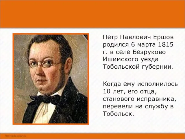 Петр Павлович Ершов родился 6 марта 1815 г. в селе Безруково