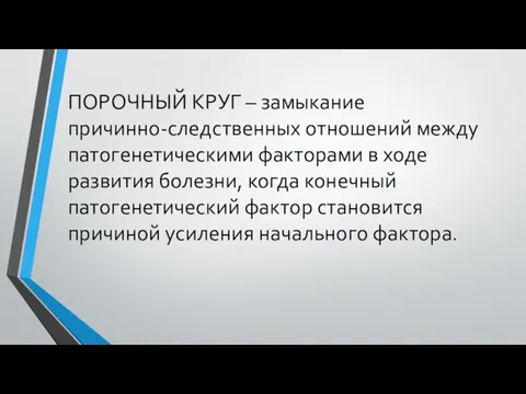 ПОРОЧНЫЙ КРУГ – замыкание причинно-следственных отношений между патогенетическими факторами в ходе