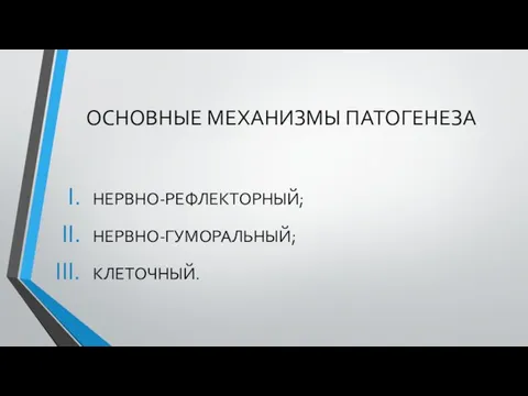 ОСНОВНЫЕ МЕХАНИЗМЫ ПАТОГЕНЕЗА НЕРВНО-РЕФЛЕКТОРНЫЙ; НЕРВНО-ГУМОРАЛЬНЫЙ; КЛЕТОЧНЫЙ.