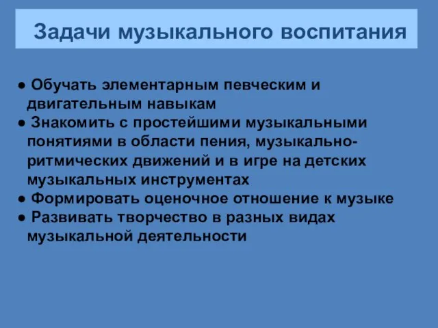 Задачи музыкального воспитания Обучать элементарным певческим и двигательным навыкам Знакомить с