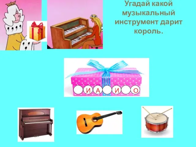 И А О И Угадай какой музыкальный инструмент дарит король.