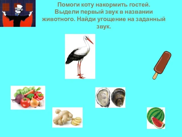 Помоги коту накормить гостей. Выдели первый звук в названии животного. Найди угощение на заданный звук.