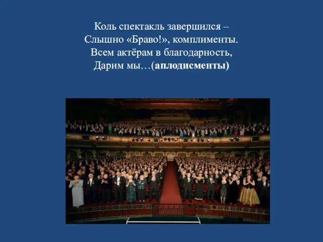 Коль спектакль завершился – Слышно «Браво!», комплименты. Всем актёрам в благодарность, Дарим мы…(аплодисменты)