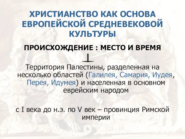 ХРИСТИАНСТВО КАК ОСНОВА ЕВРОПЕЙСКОЙ СРЕДНЕВЕКОВОЙ КУЛЬТУРЫ ПРОИСХОЖДЕНИЕ : МЕСТО И ВРЕМЯ