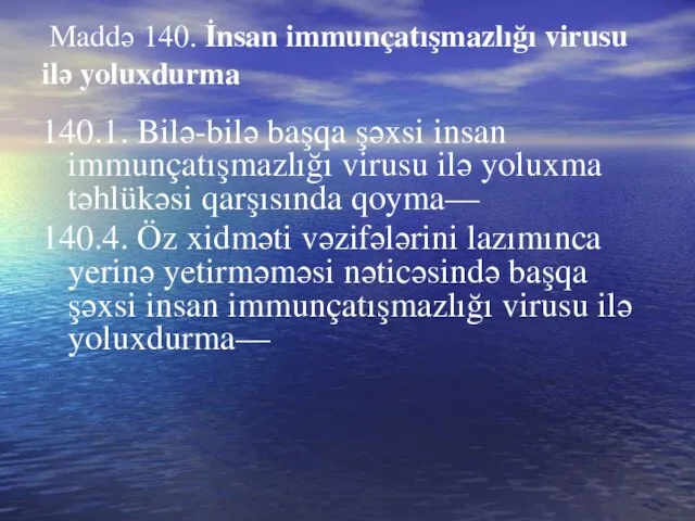 Maddə 140. İnsan immunçatışmazlığı virusu ilə yoluxdurma 140.1. Bilə-bilə başqa şəxsi