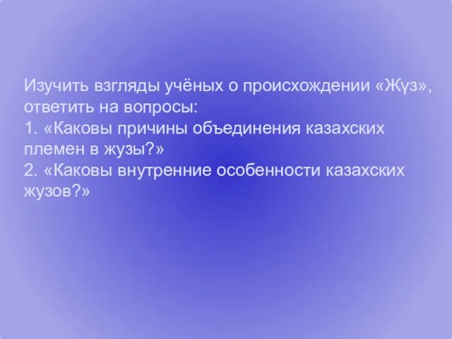 Изучить взгляды учёных о происхождении «Жүз», ответить на вопросы: 1. «Каковы