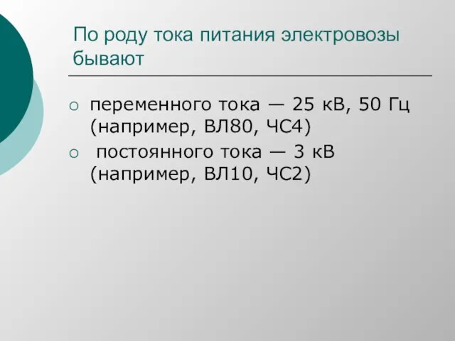 По роду тока питания электровозы бывают переменного тока — 25 кВ,