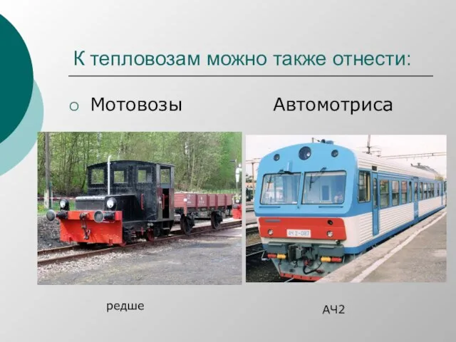 К тепловозам можно также отнести: Мотовозы Автомотриса редше АЧ2