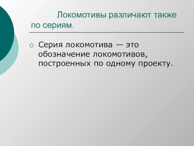 Локомотивы различают также по сериям. Серия локомотива — это обозначение локомотивов, построенных по одному проекту.