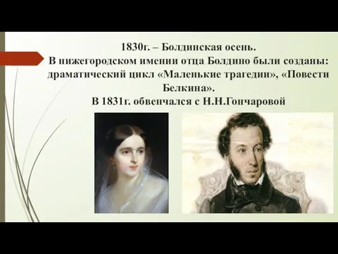 1830г. – Болдинская осень. В нижегородском имении отца Болдино были созданы: