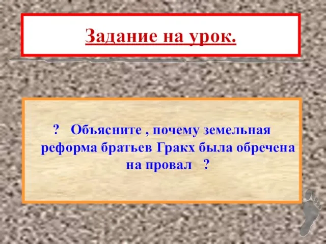 Задание на урок. ? Объясните , почему земельная реформа братьев Гракх была обречена на провал ?