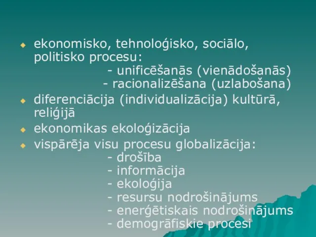 ekonomisko, tehnoloģisko, sociālo, politisko procesu: - unificēšanās (vienādošanās) - racionalizēšana (uzlabošana)