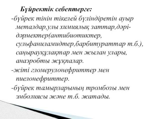 Бүйректік себептерге: -бүйрек тінін тікелей бүліндіретін ауыр металдар,улы химиялық заттар,дәрі- дәрмектер(антибиотиктер,сульфаниламидтер,барбитураттар