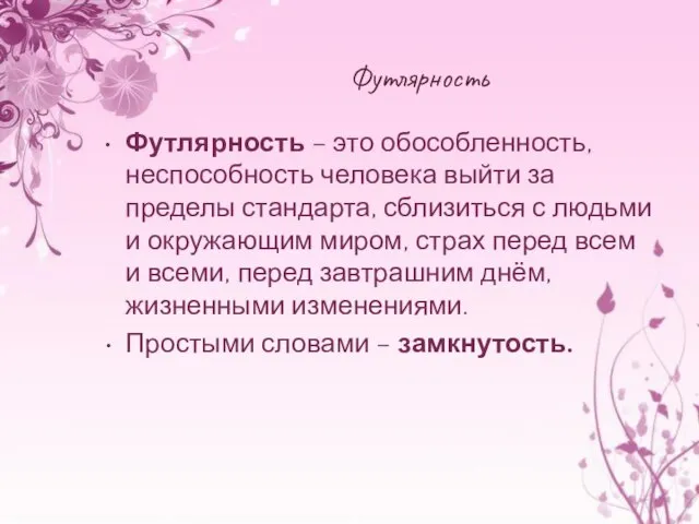 Футлярность Футлярность – это обособленность, неспособность человека выйти за пределы стандарта,