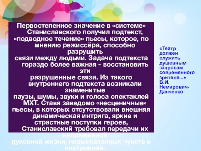 Первостепенное значение в «системе» Станиславского получил подтекст, «подводное течение» пьесы, которое,