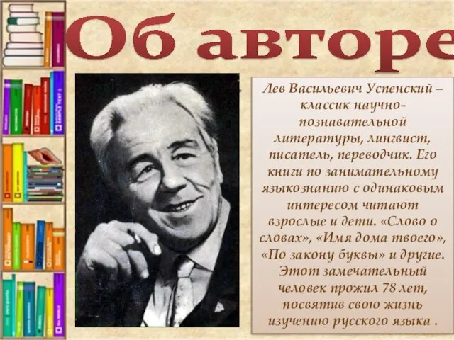 Об авторе: Лев Васильевич Успенский – классик научно-познавательной литературы, лингвист, писатель,